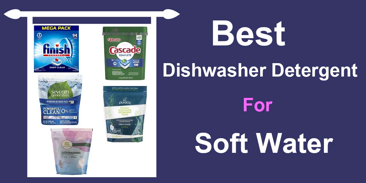 5 Best Dishwasher Detergents For Soft Water